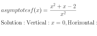 The asymptotes of f(x)=(x^2+x-2)/(x^2) is Vertical: x=0,Horizontal: y=1